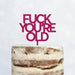 Cake Topper (FUCK YOU'RE OLD) Acryl/Holz, Tortenstecker, Tortenfigur, Tortendeko, Tortenständer, Geburtstag, Party, You are old, Happy Birthday (Beere)