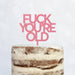 Cake Topper (FUCK YOU'RE OLD) Acryl/Holz, Tortenstecker, Tortenfigur, Tortendeko, Tortenständer, Geburtstag, Party, You are old, Happy Birthday (Beere)