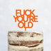 Cake Topper (FUCK YOU'RE OLD) Acryl/Holz, Tortenstecker, Tortenfigur, Tortendeko, Tortenständer, Geburtstag, Party, You are old, Happy Birthday (Beere)